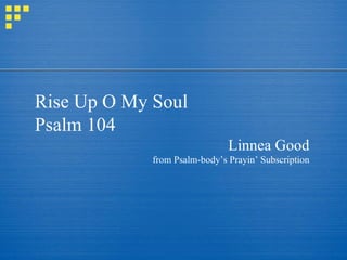 Rise Up O My Soul Psalm 104 Linnea Good from Psalm-body’s Prayin’ Subscription 
