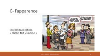 C- l’apparence
En communication,
« l’habit fait le moine »
PS11 - SE PRÉSENTER - PRÉSENTER SON PROJET 19
 