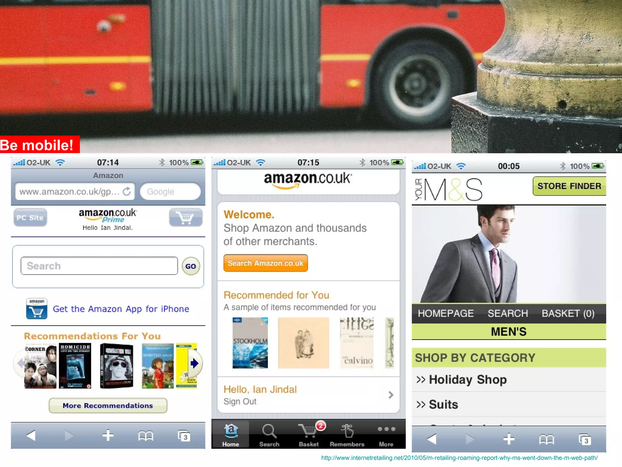 Be mobile!  http://www.internetretailing.net/2010/05/m-retailing-roaming-report-why-ms-went-down-the-m-web-path/   