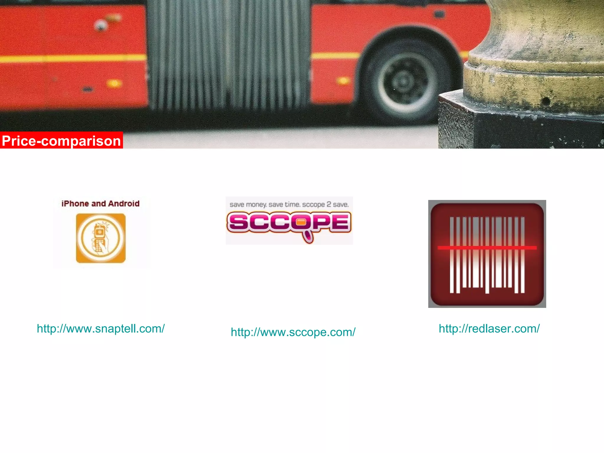 Price-comparison http://redlaser.com/   http://www.snaptell.com/   http://www.sccope.com/   