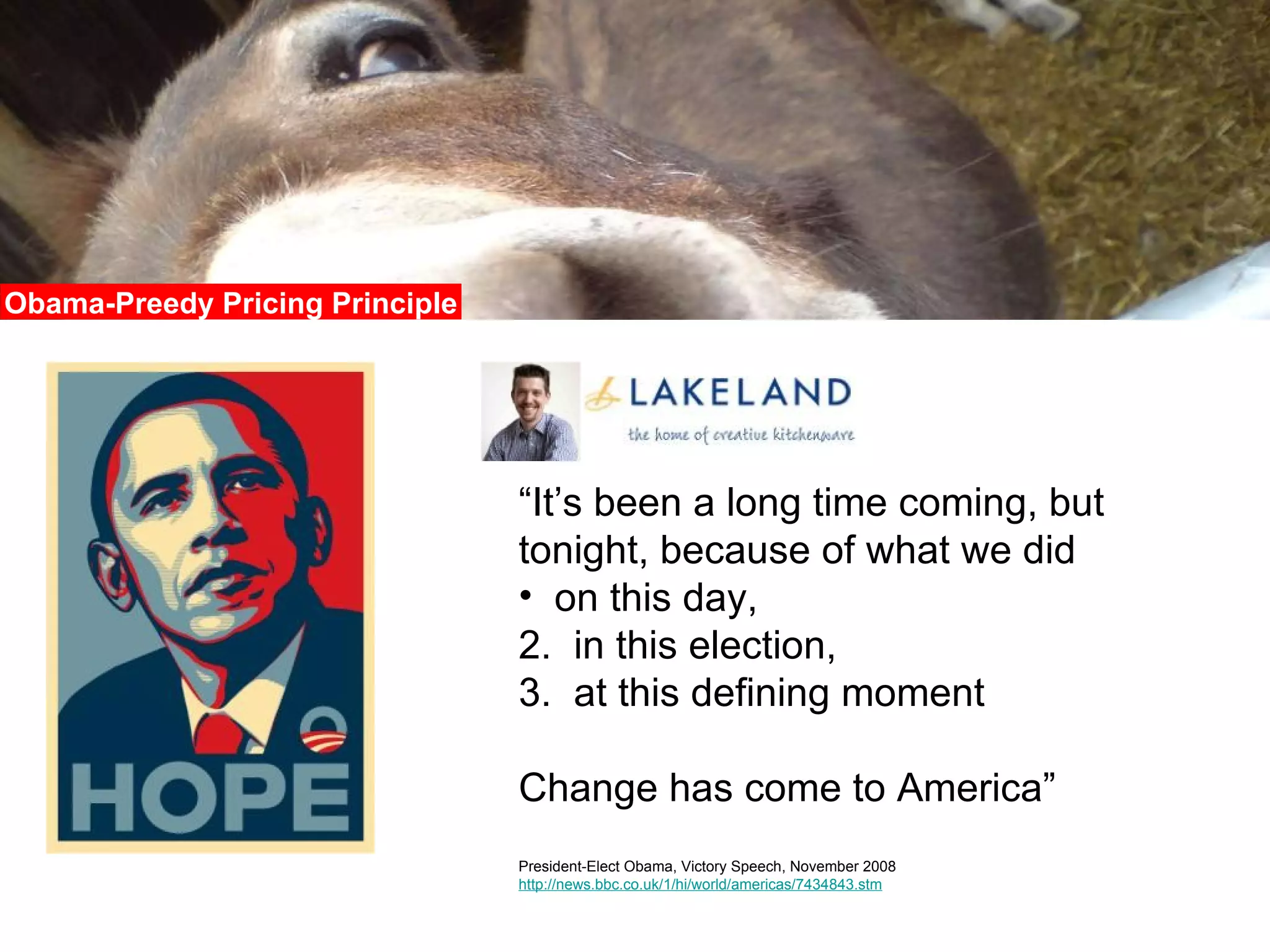 Obama-Preedy Pricing Principle “ It’s been a long time coming, but tonight, because of what we did on this day, 2.  in this election, 3.  at this defining moment Change has come to America” President-Elect Obama, Victory Speech, November 2008 http://news.bbc.co.uk/1/hi/world/americas/7434843.stm   