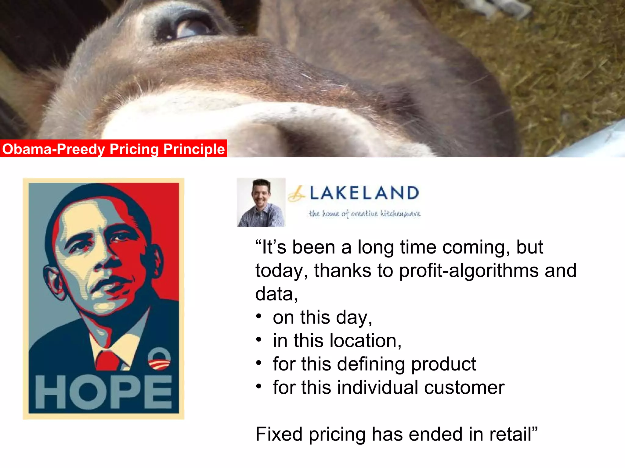 Obama-Preedy Pricing Principle “ It’s been a long time coming, but today, thanks to profit-algorithms and data, on this day, in this location, for this defining product for this individual customer Fixed pricing has ended in retail” 