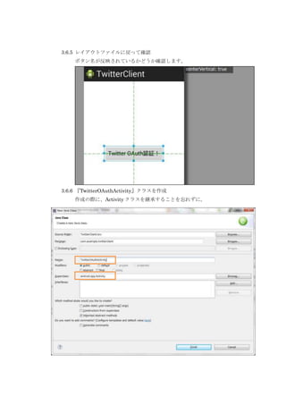 3.6.5 レイアウトファイルに戻って確認
ボタン名が反映されているかどうか確認します。

3.6.6 『TwitterOAuthActivity』クラスを作成
作成の際に、Activity クラスを継承することを忘れずに。

 