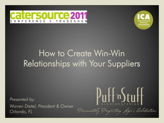 How to Create Win-Win
      Relationships with Your Suppliers


Presented by:
Warren Dietel, President & Owner
Orlando, FL
 