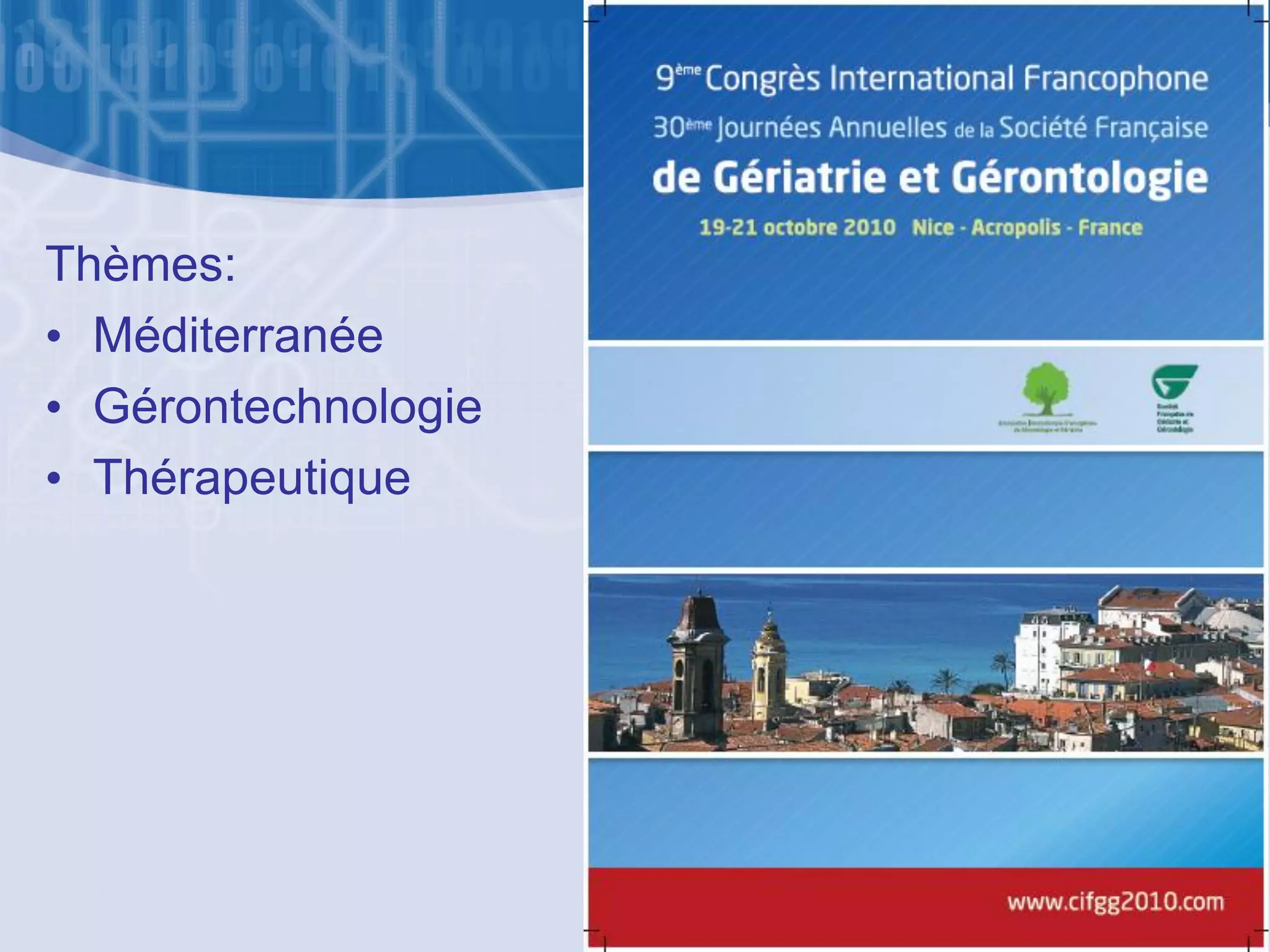 Thèmes:
• Méditerranée
• Gérontechnologie
• Thérapeutique
 