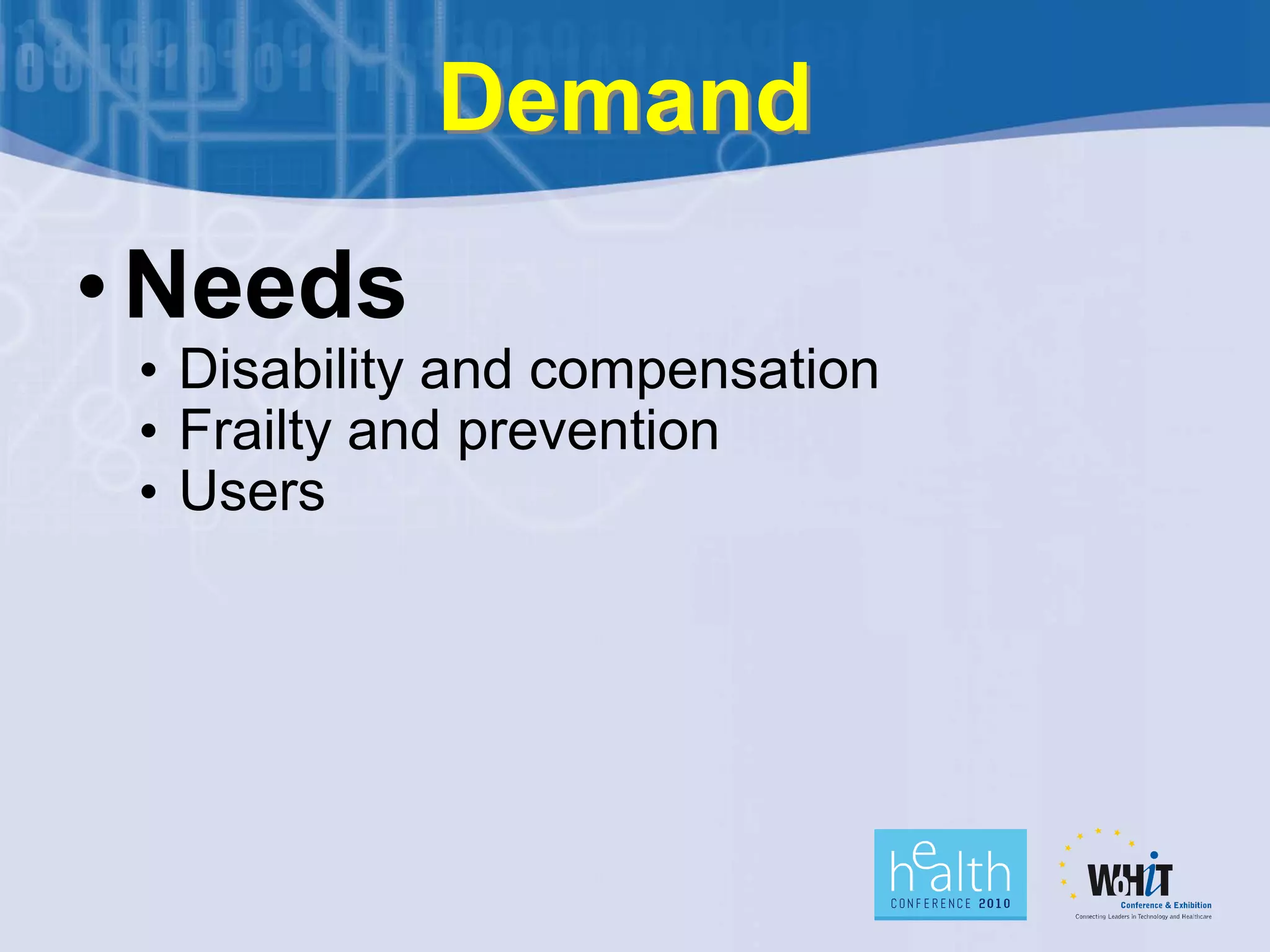 Demand
• Needs
 • Disability and compensation
 • Frailty and prevention
 • Users
 