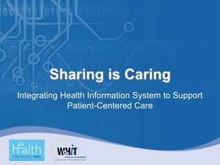 Sharing is Caring
Integrating Health Information System to Support
             Patient-Centered Care
 