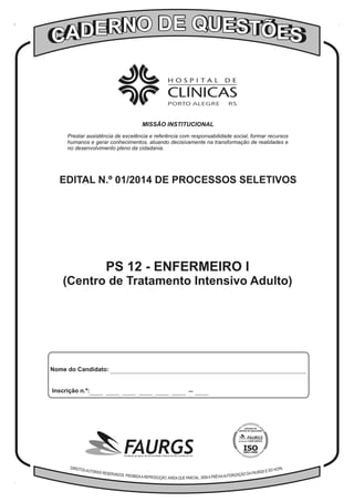 FAURGS – HCPA – Edital 01/2014 PS 12 – ENFERMEIRO I (Centro de Tratamento Intensivo Adulto)
Pág. 1
 
