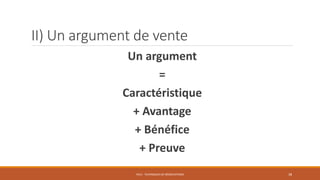 II) Un argument de vente
Un argument
=
Caractéristique
+ Avantage
+ Bénéfice
+ Preuve
PS12 - TECHNIQUES DE NÉGOCIATIONS 38
 