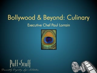 Bollywood & Beyond: Culinary
      Executive Chef Paul Lorrain
 