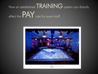 How an established   TRAINING system can directly
effect the   PAY     rate for event staff
 