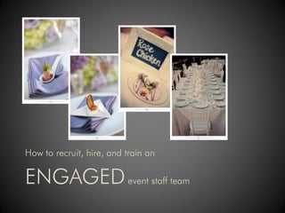 How to recruit, hire, and train an

ENGAGED event staff team
 