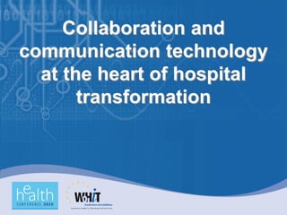 Collaboration and
communication technology
  at the heart of hospital
       transformation
 