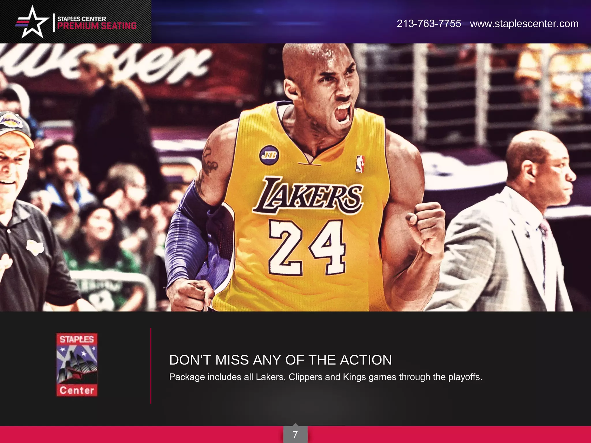 DON’T MISS ANY OF THE ACTION
Package includes all Lakers, Clippers and Kings games through the playoffs.
213-763-7755 www.staplescenter.com
7
 