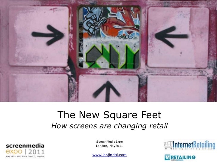 The New Square Feet<br />How screens are changing retail<br />ScreenMediaExpo<br />London, May2011<br />www.ianjindal.com<...