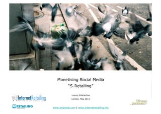 Monetising Social Media
            “S-Retailing”

               Luxury Interactive
               London, May 2011



www.ianjindal.com | www.internetretailing.net
 