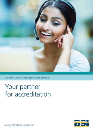 Customer Contact Association Global Standard



Your partner
for accreditation



                              TM

raising standards worldwide
 