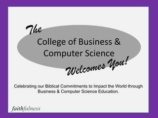 College of Business &
            Computer Science


Celebrating our Biblical Commitments to Impact the World through
            Business & Computer Science Education.


faithfulness
 