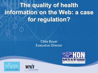 The quality of health
information on the Web: a case
        for regulation?


             Célia Boyer
          Executive Director
 