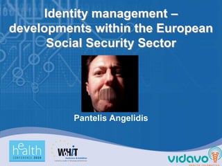 Identity management –
developments within the European
      Social Security Sector




          Pantelis Angelidis
 