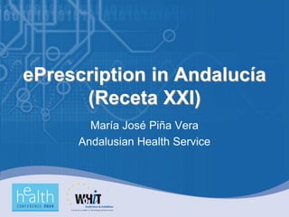 ePrescription in Andalucía
      (Receta XXI)
       María José Piña Vera
     Andalusian Health Service
 