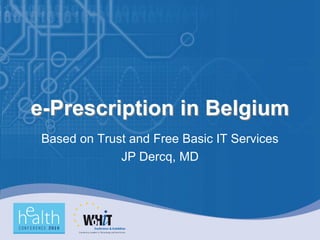 e-Prescription in Belgium
 Based on Trust and Free Basic IT Services
              JP Dercq, MD
 