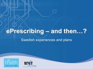 ePrescribing – and then…?
    Swedish experiences and plans
 