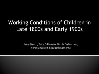 Jean Bianco, Erica DiDonato, Nicole DeMartino, Yerania Galvez, Elizabeth Sementa Working Conditions of Children in Late 1800s and Early 1900s 