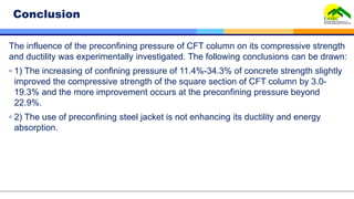 Conclusion
The influence of the preconfining pressure of CFT column on its compressive strength
and ductility was experime...