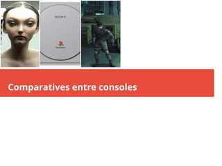 Comparatives entre consoles
 