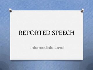 REPORTED SPEECH

   Intermediate Level
 