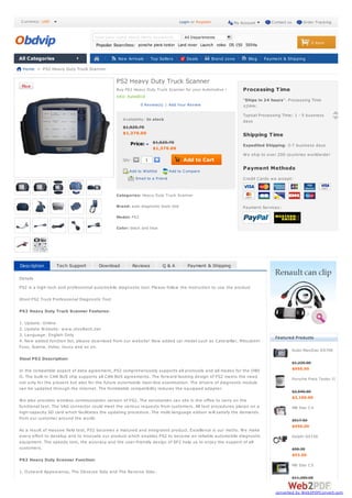 New Arrivals Top Sellers Deals Brand zone Blog Payment & Shipping
Qty: 1
Add to Wishlist Add to Compare
Email to a Friend
PS2 Heavy Duty Truck Scanner
Buy PS2 Heavy Duty Truck Scanner for your Automotive !
SKU: Auto0010
0 Review(s) | Add Your Review
Availability: In stock
$1,520.70
$1,370.00
$1,520.70
$1,370.00
Categories: Heavy Duty Truck Scanner
Brand: auto diagnostic tools obd
Model: PS2
Color: black and blue
Processing Time
"Ships in 24 hours": Processing Time
≤24Hr.
Typical Processing Time: 1 - 5 business
days
Shipping Time
Expedited Shipping: 3-7 business days
We ship to over 200 countries worldwide!
Payment Methods
Credit Cards we accept:
Payment Services:
Description Tech Support Download Reviews Q & A Payment & Shipping
Details
PS2 is a high-tech and professional automobile diagnostic tool. Please follow the instruction to use the product
Xtool PS2 Truck Professional Diagnostic Tool
PS2 Heavy Duty Truck Scanner Features:
1. Update: Online
2. Update Website: www.xtooltech.net
3. Language: English Only
4. New added function list, please download from our website! New added car model such as Caterpillar, Mitsubishi
Fuso, Scania, Volvo, Isuzu and so on.
Xtool PS2 Description:
In the compatible aspect of data agreement, PS2 comprehensively supports all protocols and all modes for the OBD
II. The built-in CAN BUS chip supports all CAN BUS agreements. The forward-looking design of PS2 meets the need
not only for the present but also for the future automobile main-line examination. The drivers of diagnostic module
can be updated through the internet. The formidable compatibility reduces the equipped adapter.
We also provides wireless communication version of PS2. The servicemen can sits in the office to carry on the
functional test. The VAG connector could meet the various requests from customers. All test procedures places on a
high-capacity SD card which facilitates the updating procedure. The mulit-language edition will satisfy the demands
from our customer around the world.
As a result of massive field test, PS2 becomes a matured and integrated product. Excellence is our motto. We make
every effort to develop and to innovate our product which enables PS2 to become an reliable automobile diagnostic
equipment. The speedy test, the accuracy and the user-friendly design of SP2 help us to enjoy the support of all
customers.
PS2 Heavy Duty Scanner Function:
1. Outward Appearance, The Obverse Side and The Reverse Side:
Featured Products
Autel MaxiDas DS708
$1,235.00
$950.00
Porsche Piwis Tester II
$2,640.00
$2,100.00
MB Star C4
$517.50
$450.00
Delphi DS150
$58.30
$53.00
MB Star C5
$11,200.00
Home » PS2 Heavy Duty Truck Scanner
Order TrackingContact us
Popular Searches: porsche piwis tester Land rover Launch volvo DS 150 5054a
708 Auto0044 More »
type your need check items keywords All Departments
0 item
SEARCH
All Categories
Add to Cart
Price:
Currency: USD My AccountLogin or Register
converted by Web2PDFConvert.com
 