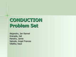 CONDUCTION Problem Set Alejandro, Jan Rannel Granada, Gat Hendrix, Jamie Salcedo, Angel Frances Villaflor, Kaye 