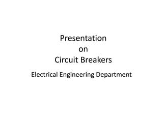 Presentation
on
Circuit Breakers
Electrical Engineering Department
 
