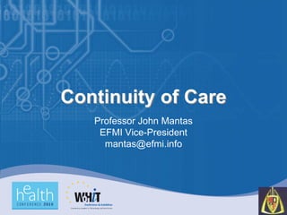 Continuity of Care
   Professor John Mantas
    EFMI Vice-President
     mantas@efmi.info
 