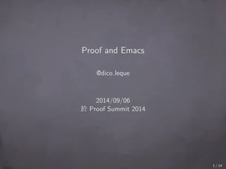 Proof and Emacs 
@dico leque 
2014/09/06 
於Proof Summit 2014 
1 / 14 
 