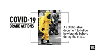 A collaborative
document to follow
how brands behave
during the crisis.
 
