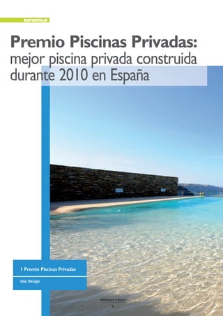 REPORTAJE




Premio Piscinas Privadas:
mejor piscina privada construida
durante 2010 en España




 1 Premio Piscinas Privadas

 Isla Design



                              PISCINAS XXI/237

                                     6
 