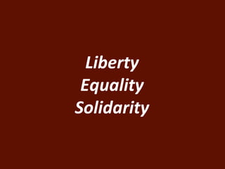 Liberty 
Equality 
Solidarity 
 