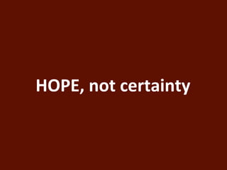 HOPE, not certainty 
 