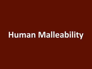 Human Malleability 
 