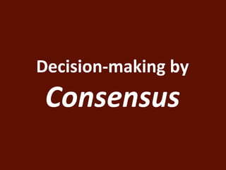Decision-making by 
Consensus 
 