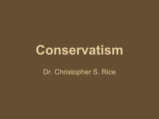 Conservatism 
Dr. Christopher S. Rice 
 