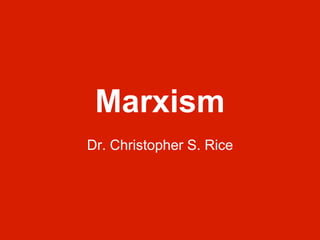 Marxism 
Dr. Christopher S. Rice 
 