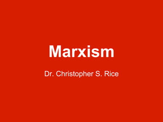 Marxism
Dr. Christopher S. Rice
 