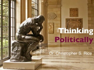 Thinking
                                         Politically
                                       Dr. Christopher S. Rice


Image (cc) 2005 Flickr user tsmyther
 