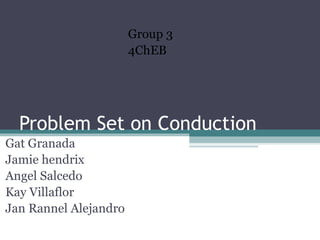 Problem Set on Conduction Gat Granada  Jamie hendrix  Angel Salcedo Kay Villaflor Jan Rannel Alejandro Group 3 4ChEB 
