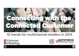 Connecting with the
Connected Customer
10 trends for multichannel retailers in 2014

COPYRIGHT ianjindal.com and InternetRetailing.net

February 12, 2014

 