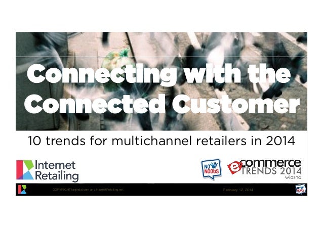Connecting with the
Connected Customer
10 trends for multichannel retailers in 2014

COPYRIGHT ianjindal.com and InternetR...