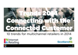 Trends 2014
Connecting with the
Connected Customer
10 trends for multichannel retailers in 2014

COPYRIGHT ianjindal.com and InternetRetailing.net

February 13, 2014

 